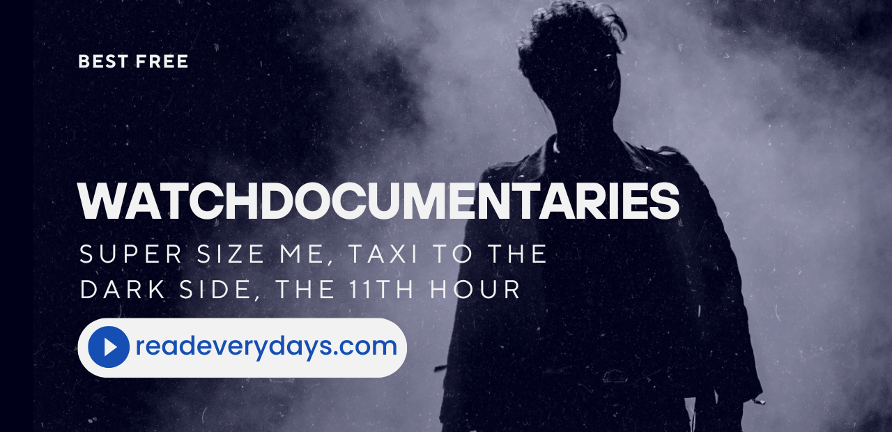 Best Free Watchdocumentaries: Super Size Me, Taxi to the Dark Side, The 11th Hour