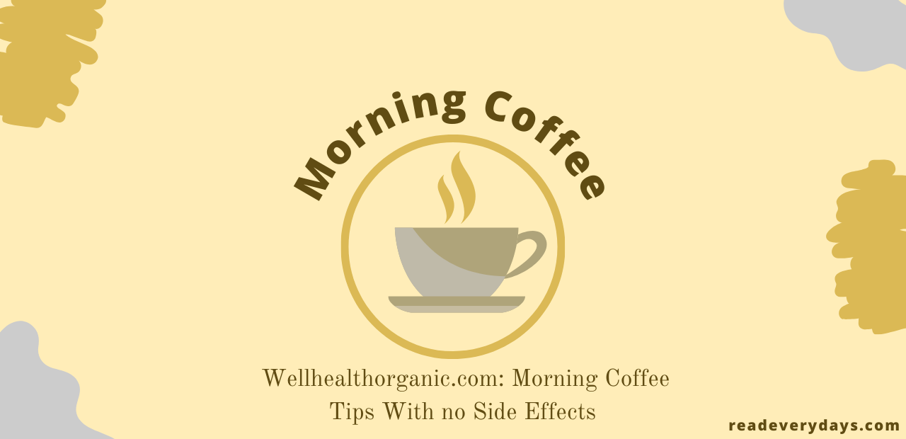 Wellhealthorganic.com: Morning Coffee Tips With no Side Effects